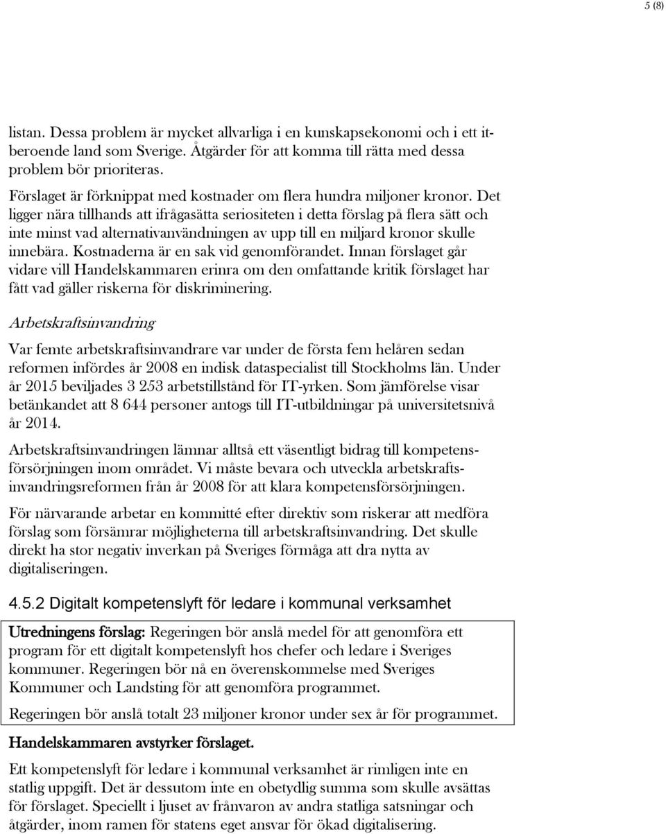 Det ligger nära tillhands att ifrågasätta seriositeten i detta förslag på flera sätt och inte minst vad alternativanvändningen av upp till en miljard kronor skulle innebära.