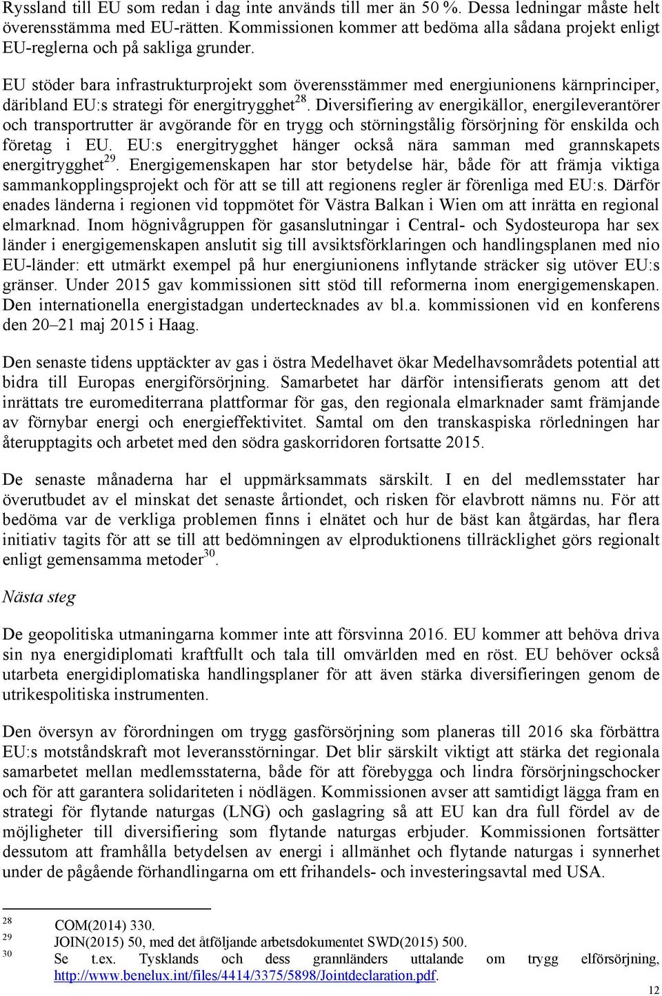 EU stöder bara infrastrukturprojekt som överensstämmer med energiunionens kärnprinciper, däribland EU:s strategi för energitrygghet 28.