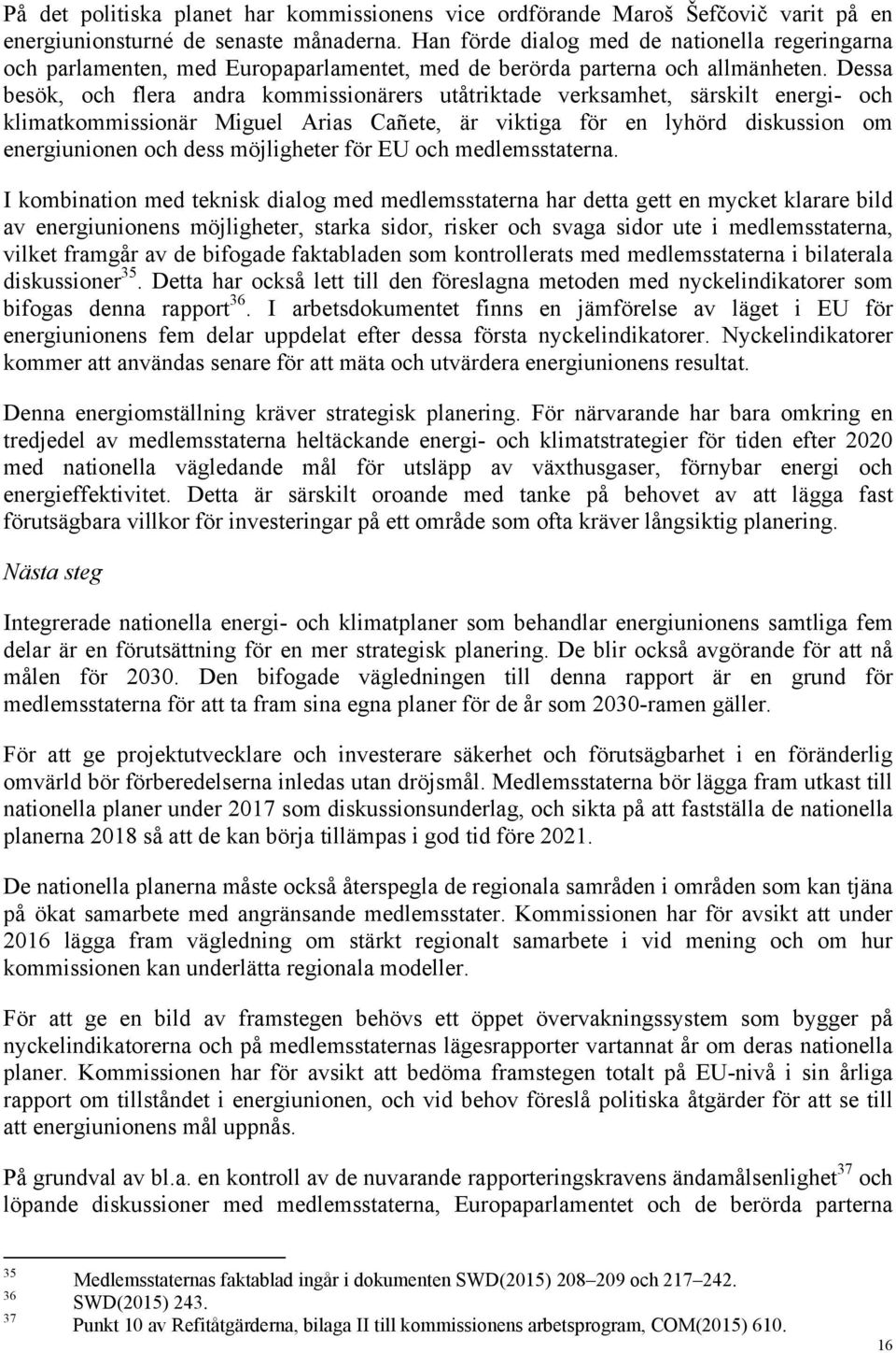 Dessa besök, och flera andra kommissionärers utåtriktade verksamhet, särskilt energi- och klimatkommissionär Miguel Arias Cañete, är viktiga för en lyhörd diskussion om energiunionen och dess