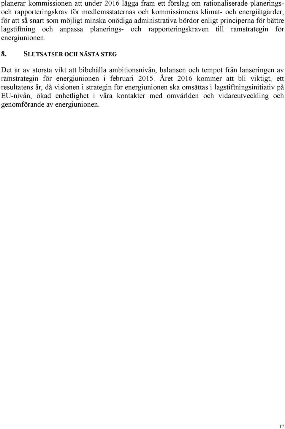 SLUTSATSER OCH NÄSTA STEG Det är av största vikt att bibehålla ambitionsnivån, balansen och tempot från lanseringen av ramstrategin för energiunionen i februari 2015.