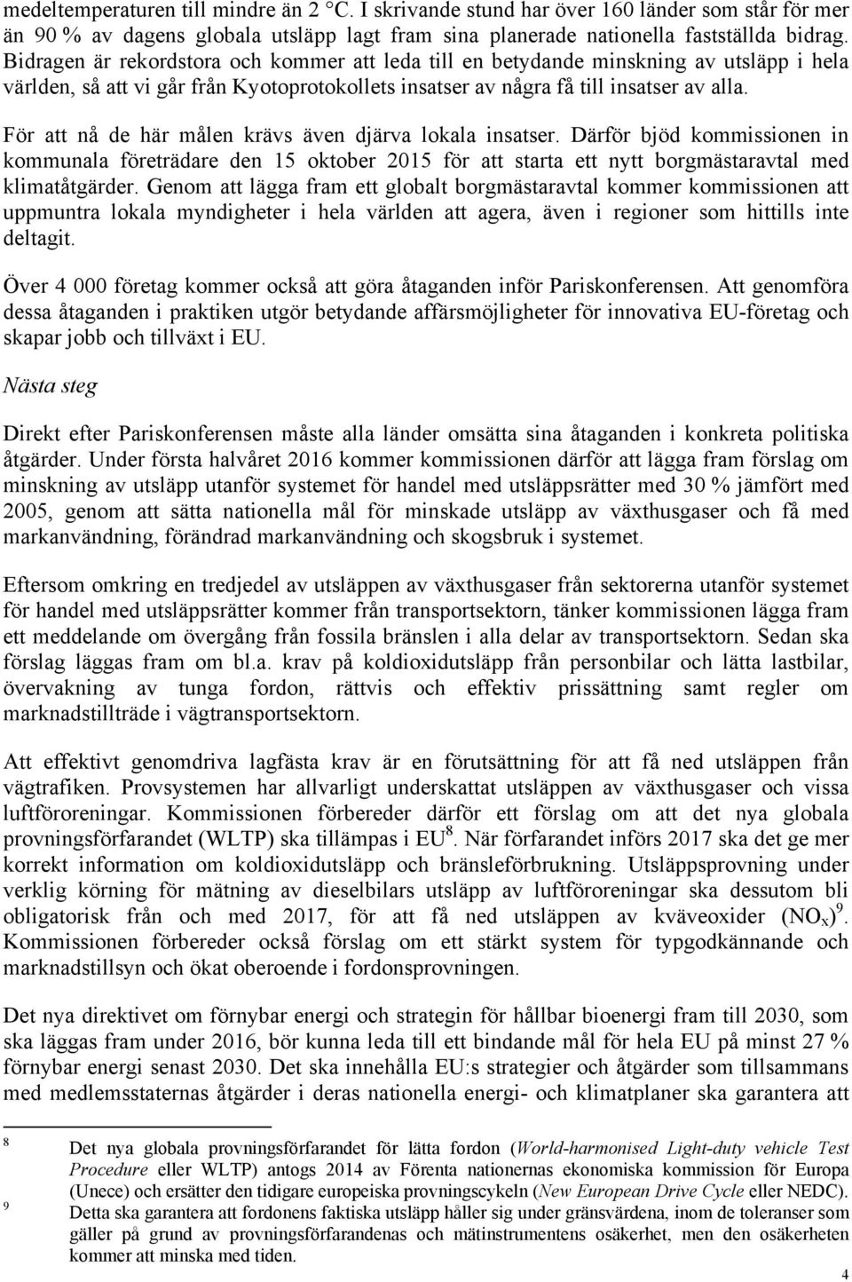 För att nå de här målen krävs även djärva lokala insatser. Därför bjöd kommissionen in kommunala företrädare den 15 oktober 2015 för att starta ett nytt borgmästaravtal med klimatåtgärder.