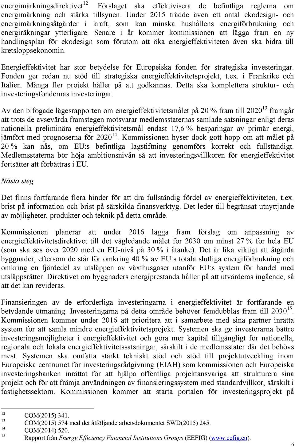 Senare i år kommer kommissionen att lägga fram en ny handlingsplan för ekodesign som förutom att öka energieffektiviteten även ska bidra till kretsloppsekonomin.