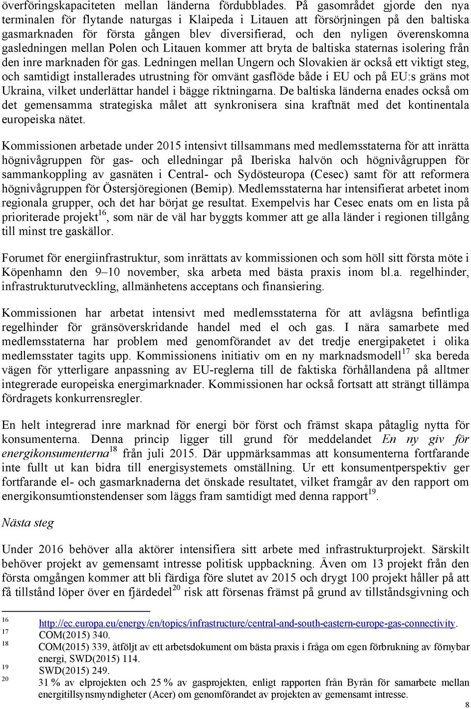 gasledningen mellan Polen och Litauen kommer att bryta de baltiska staternas isolering från den inre marknaden för gas.