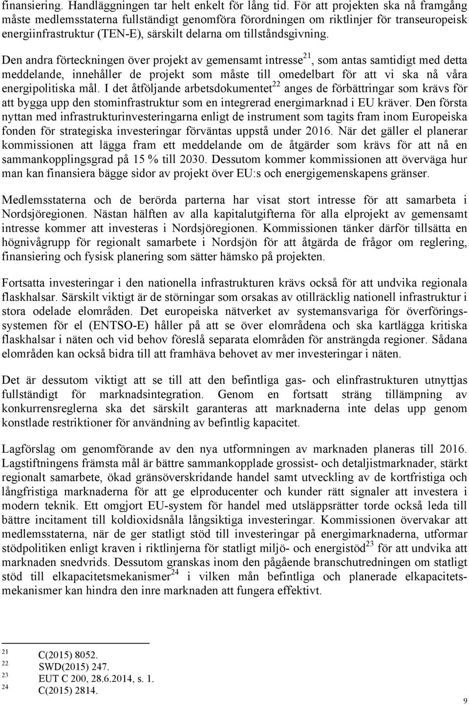 Den andra förteckningen över projekt av gemensamt intresse 21, som antas samtidigt med detta meddelande, innehåller de projekt som måste till omedelbart för att vi ska nå våra energipolitiska mål.