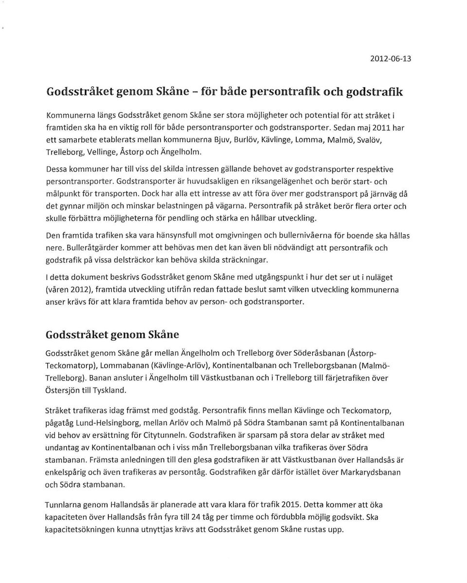 Sedan maj 2011 har ett samarbete etablerats mellan kommunerna Bjuv, Burlöv, Kävlinge, Lomma, Malmö, Svalöv, Trelleborg, Vellinge, Åstorp och Ängelholm.