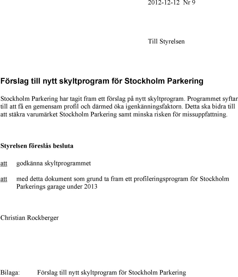 Detta ska bidra till att stäkra varumärket Stockholm Parkering samt minska risken för missuppfattning.