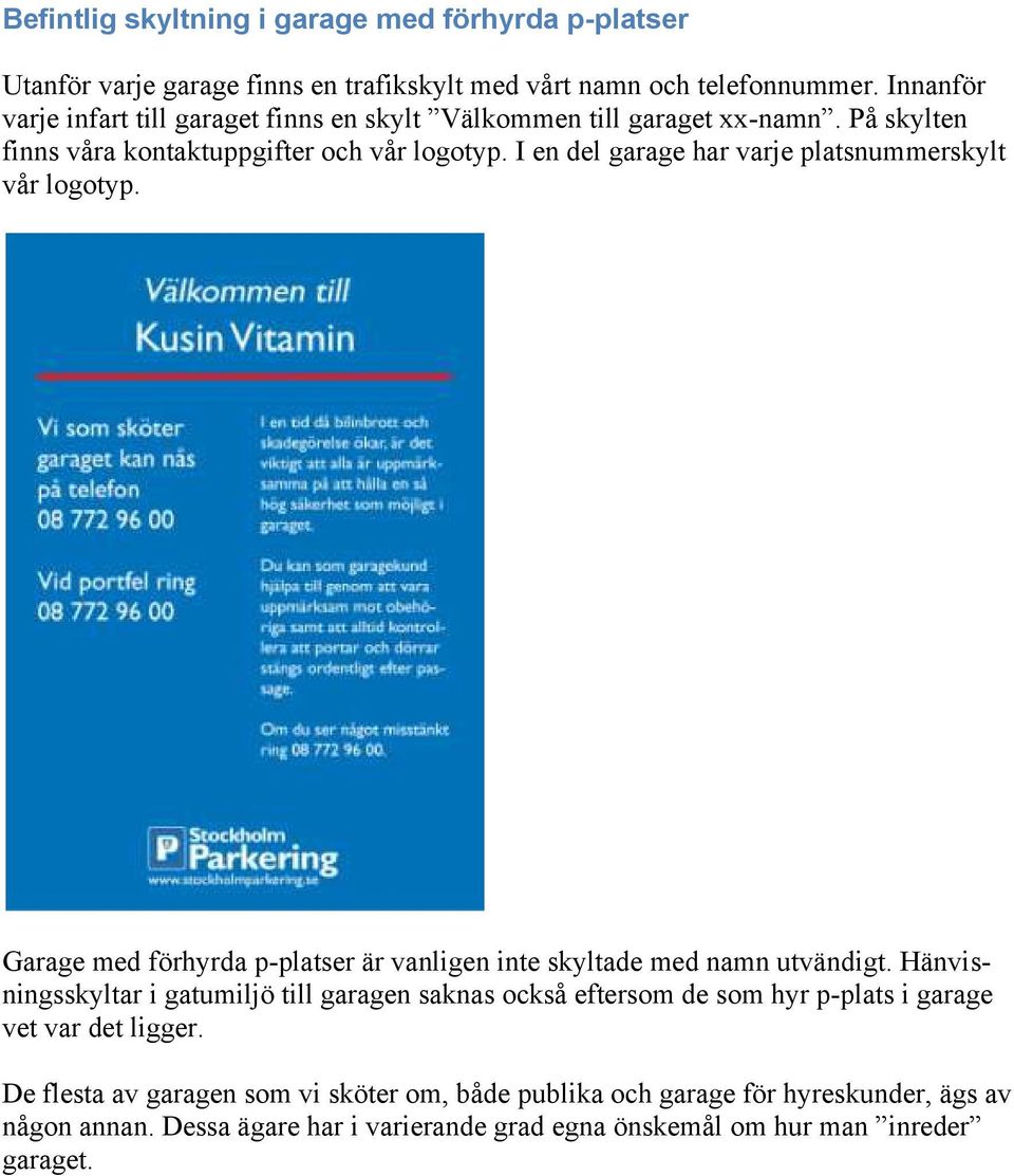 I en del garage har varje platsnummerskylt vår logotyp. Garage med förhyrda p-platser är vanligen inte skyltade med namn utvändigt.