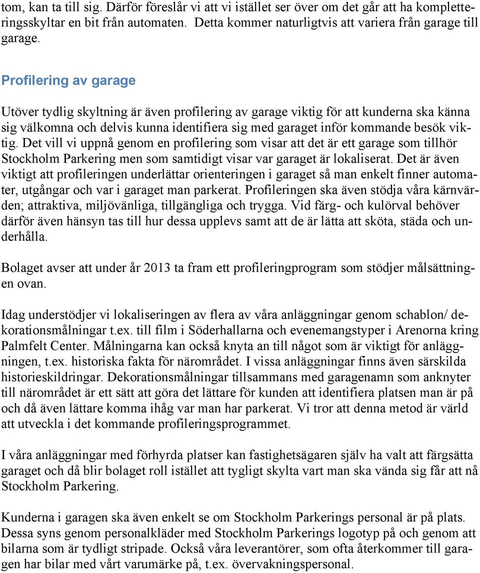 Det vill vi uppnå genom en profilering som visar att det är ett garage som tillhör Stockholm Parkering men som samtidigt visar var garaget är lokaliserat.