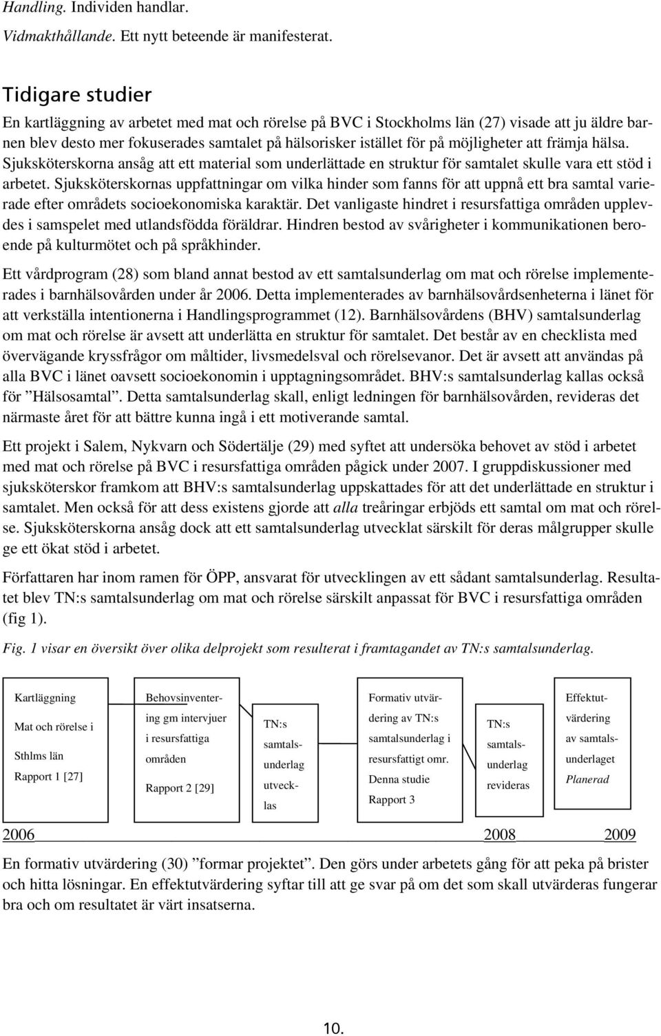 att främja hälsa. Sjuksköterskorna ansåg att ett material som underlättade en struktur för samtalet skulle vara ett stöd i arbetet.