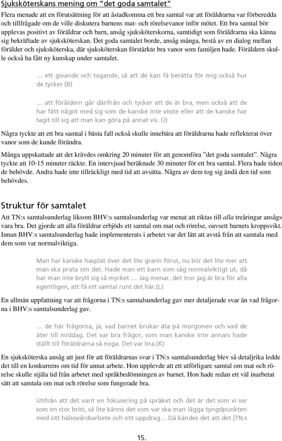 Det goda samtalet borde, ansåg många, bestå av en dialog mellan förälder och sjuksköterska, där sjuksköterskan förstärkte bra vanor som familjen hade.