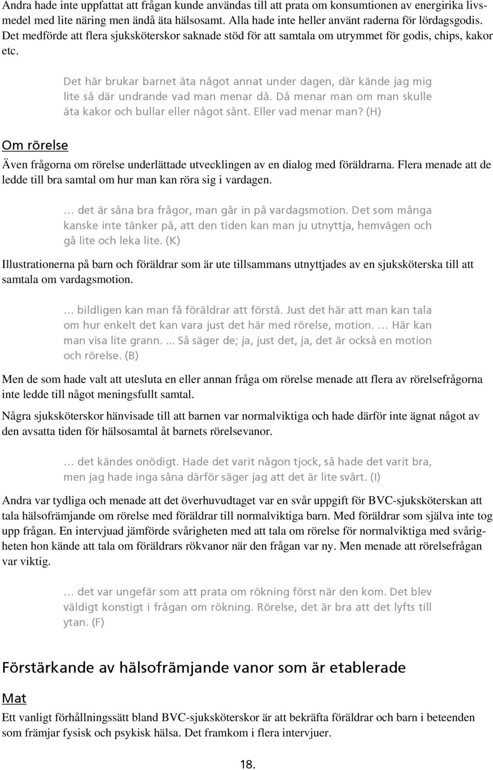 Det här brukar barnet äta något annat under dagen, där kände jag mig lite så där undrande vad man menar då. Då menar man om man skulle äta kakor och bullar eller något sånt. Eller vad menar man?