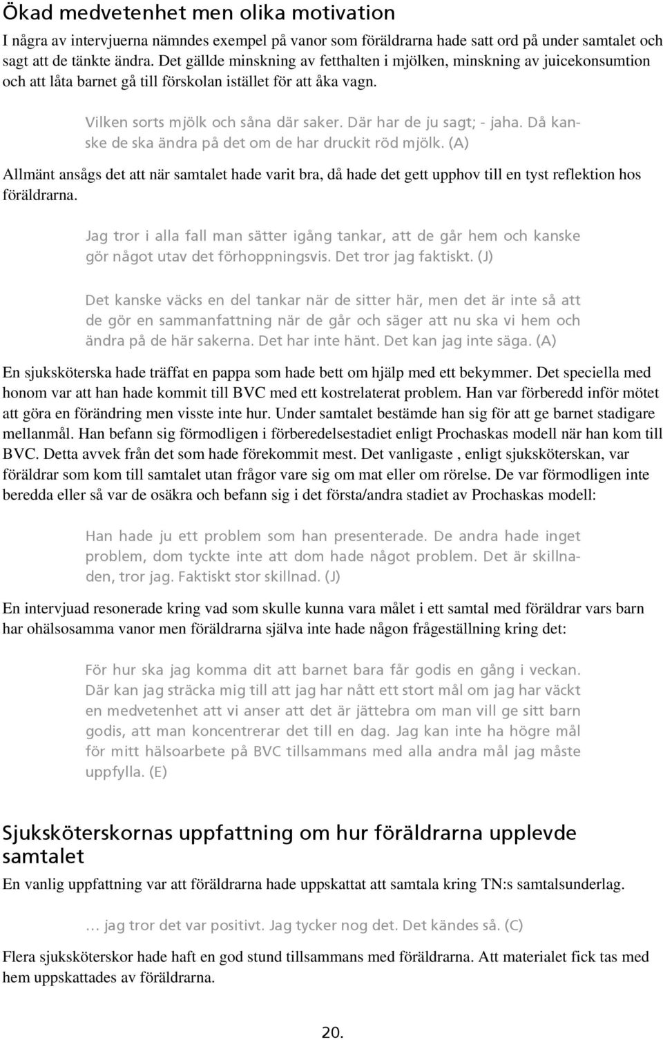 Där har de ju sagt; - jaha. Då kanske de ska ändra på det om de har druckit röd mjölk.