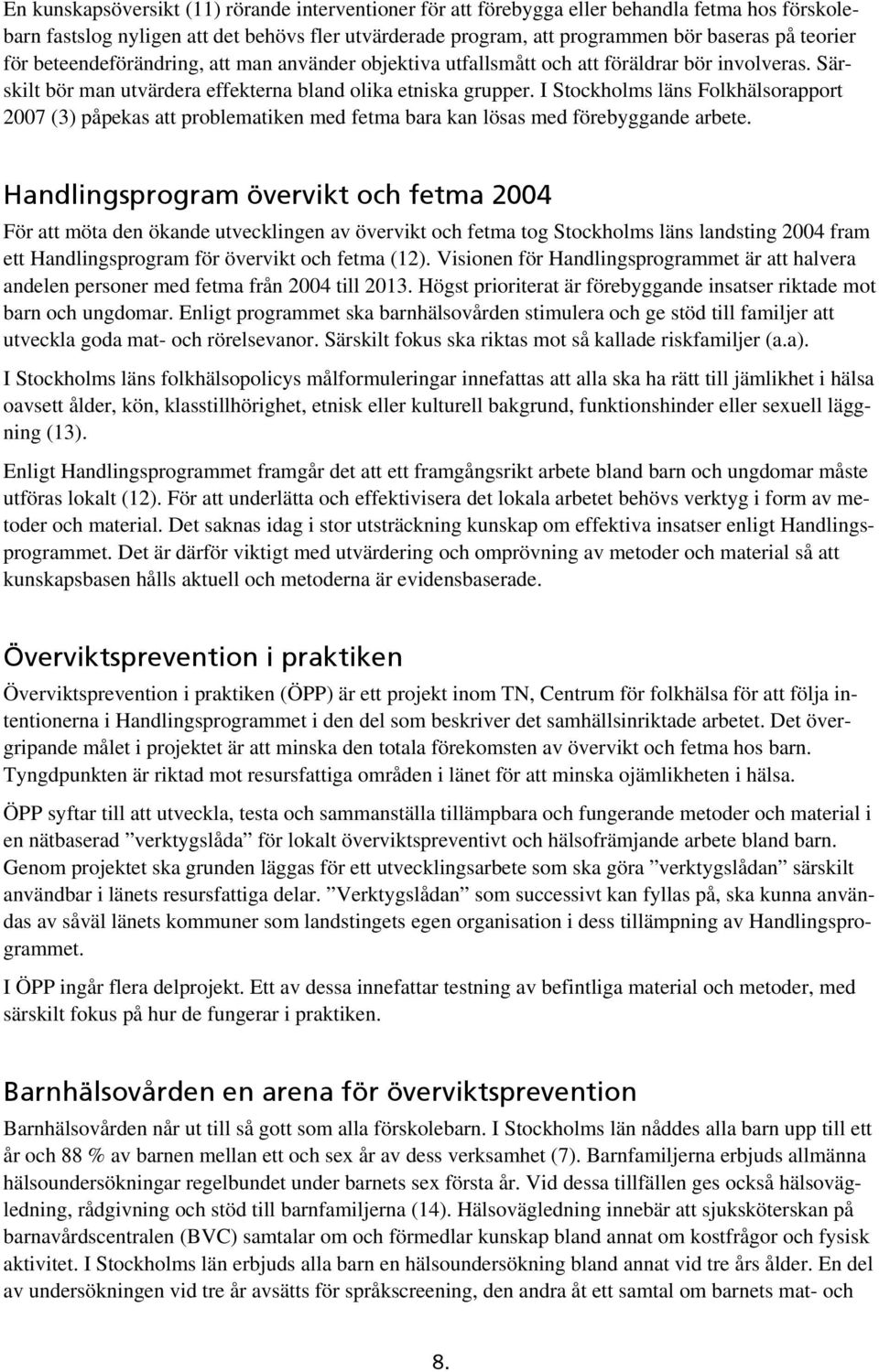 I Stockholms läns Folkhälsorapport 2007 (3) påpekas att problematiken med fetma bara kan lösas med förebyggande arbete.