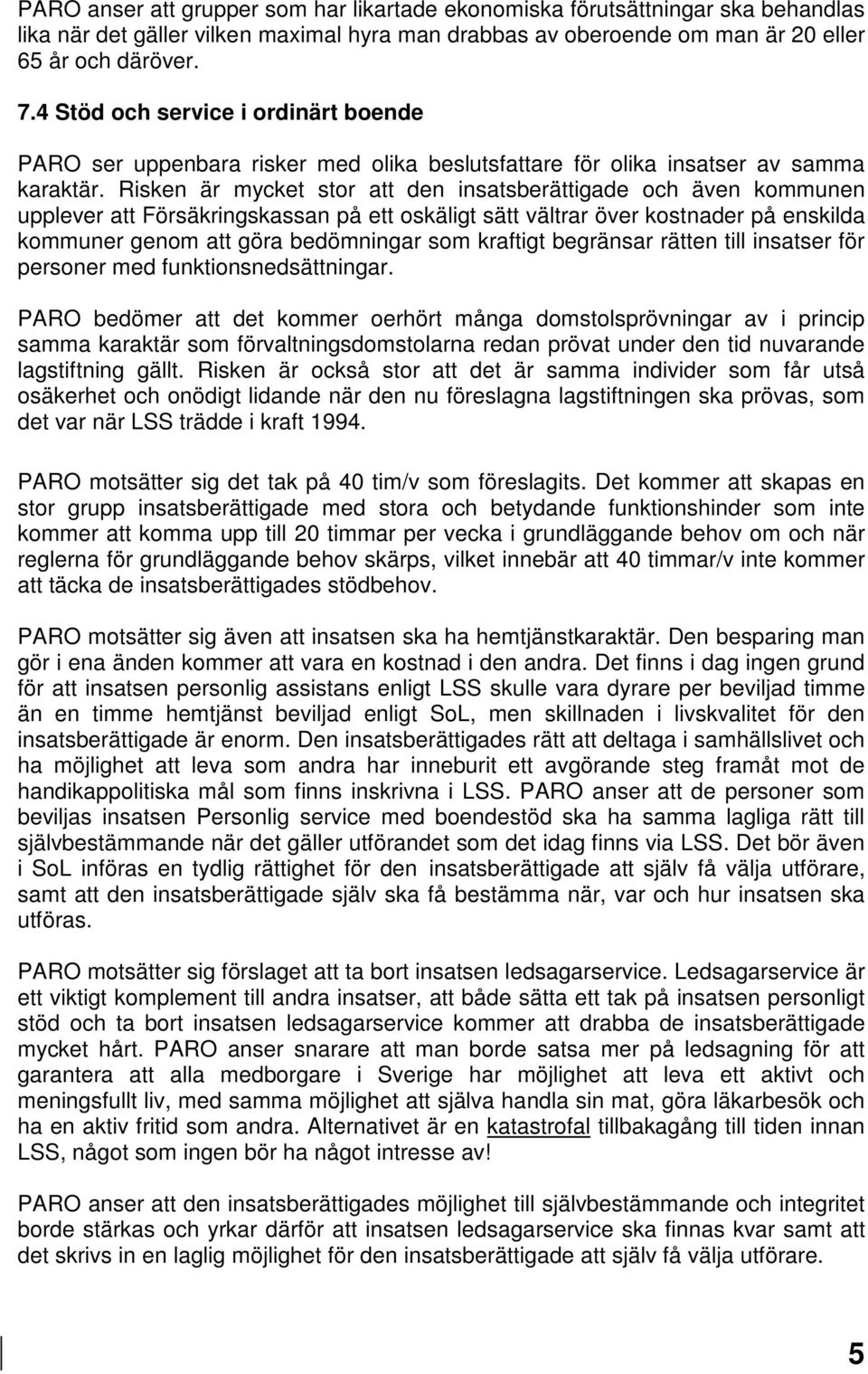 Risken är mycket stor att den insatsberättigade och även kommunen upplever att Försäkringskassan på ett oskäligt sätt vältrar över kostnader på enskilda kommuner genom att göra bedömningar som