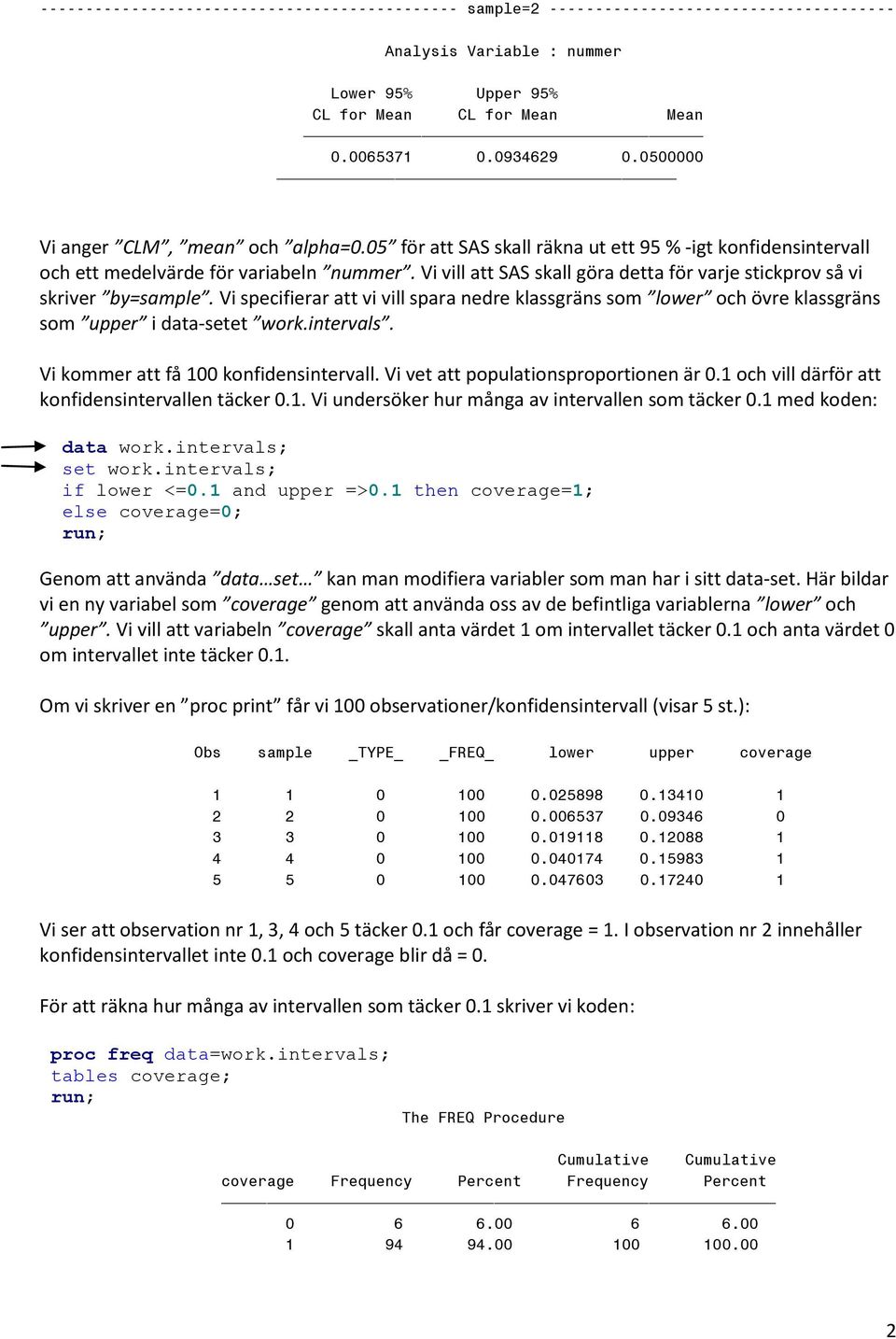 05 för att SAS skall räkna ut ett 95 % -igt konfidensintervall och ett medelvärde för variabeln nummer. Vi vill att SAS skall göra detta för varje stickprov så vi skriver by=sample.