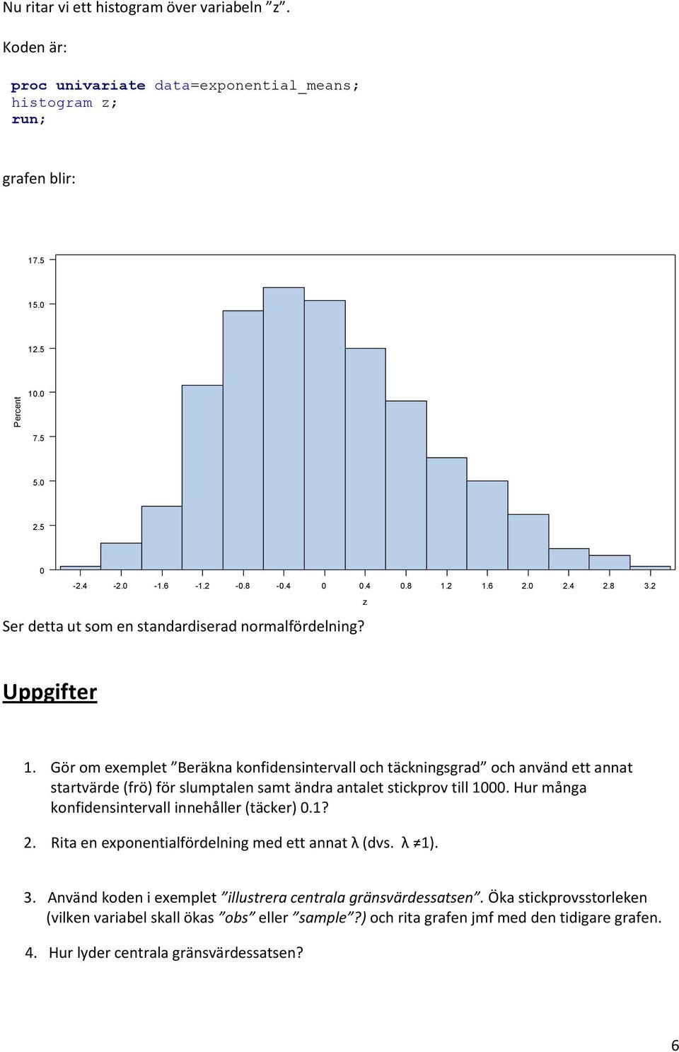 Gör om exemplet Beräkna konfidensintervall och täckningsgrad och använd ett annat startvärde (frö) för slumptalen samt ändra antalet stickprov till 1000.