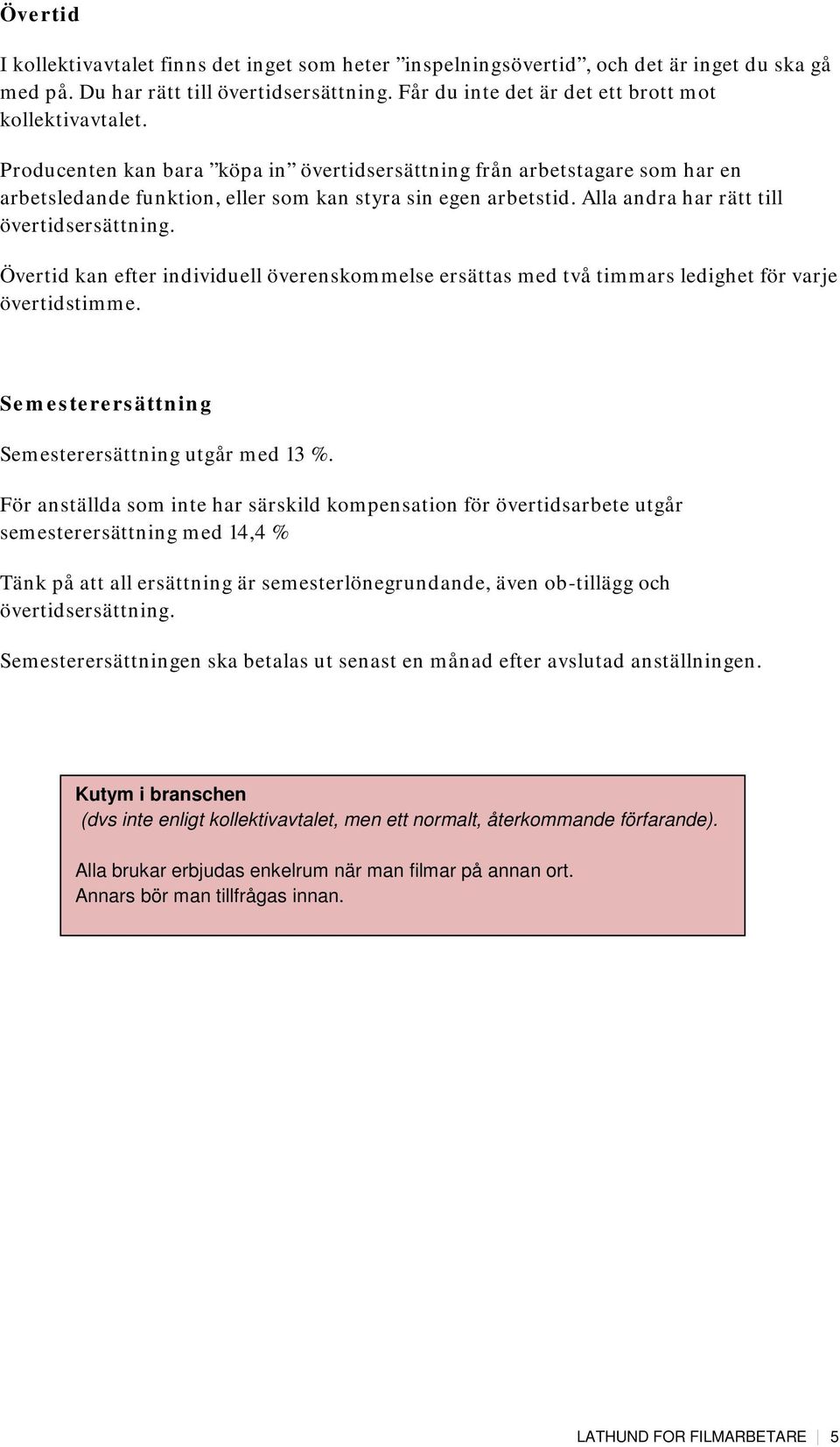 Övertid kan efter individuell överenskommelse ersättas med två timmars ledighet för varje övertidstimme. Semesterersättning Semesterersättning utgår med 13 %.