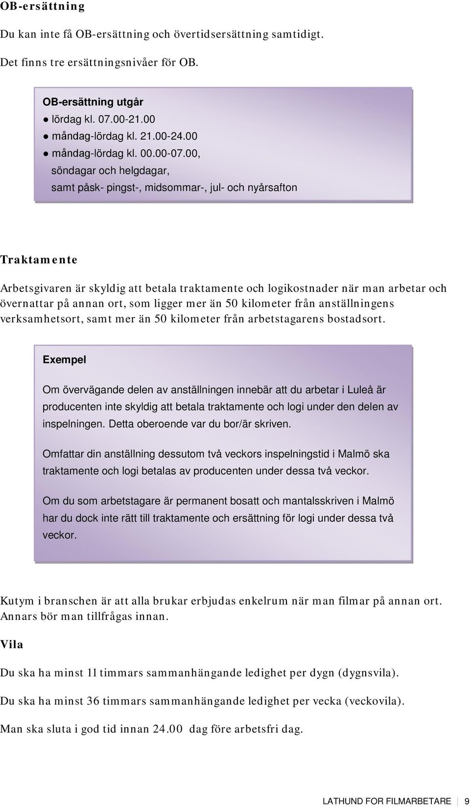 00, söndagar och helgdagar, samt påsk- pingst-, midsommar-, jul- och nyårsafton Traktamente Arbetsgivaren är skyldig att betala traktamente och logikostnader när man arbetar och övernattar på annan