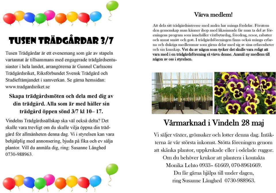 Riksförbundet Svensk Trädgård och Studiefrämjandet i samverkan. Se gärna hemsidan: www.tradgardsriket.se Skapa trädgårdsmöten och dela med dig av din trädgård.