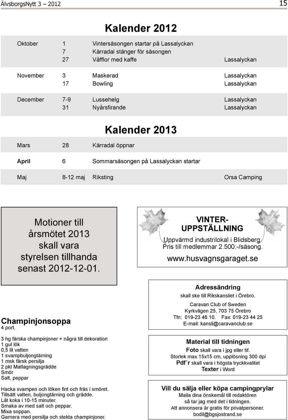 Motioner till årsmötet 2013 skall vara styrelsen tillhanda senast 2012-12-01. Champinjonsoppa 4 port.