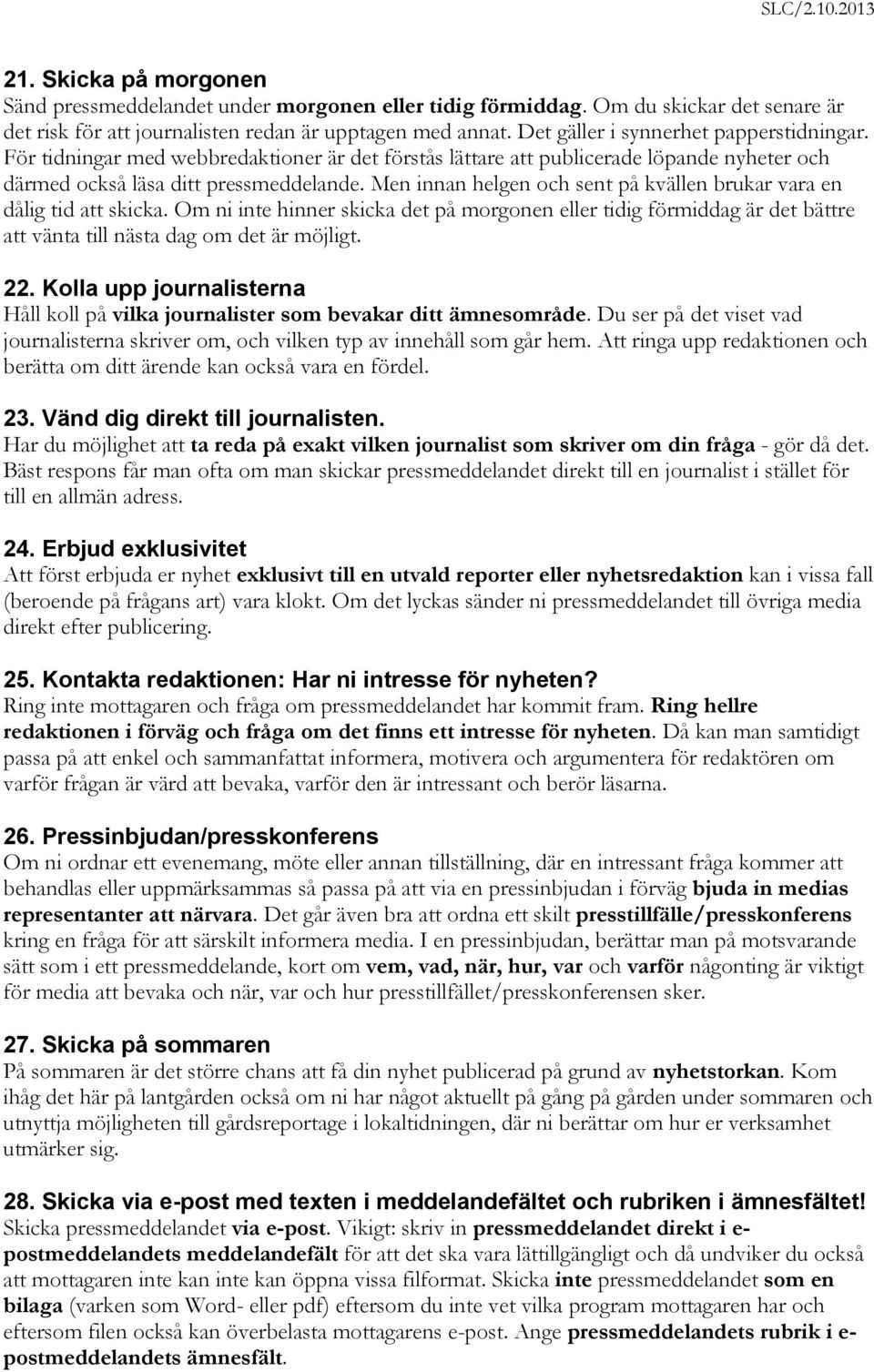 Men innan helgen och sent på kvällen brukar vara en dålig tid att skicka. Om ni inte hinner skicka det på morgonen eller tidig förmiddag är det bättre att vänta till nästa dag om det är möjligt. 22.