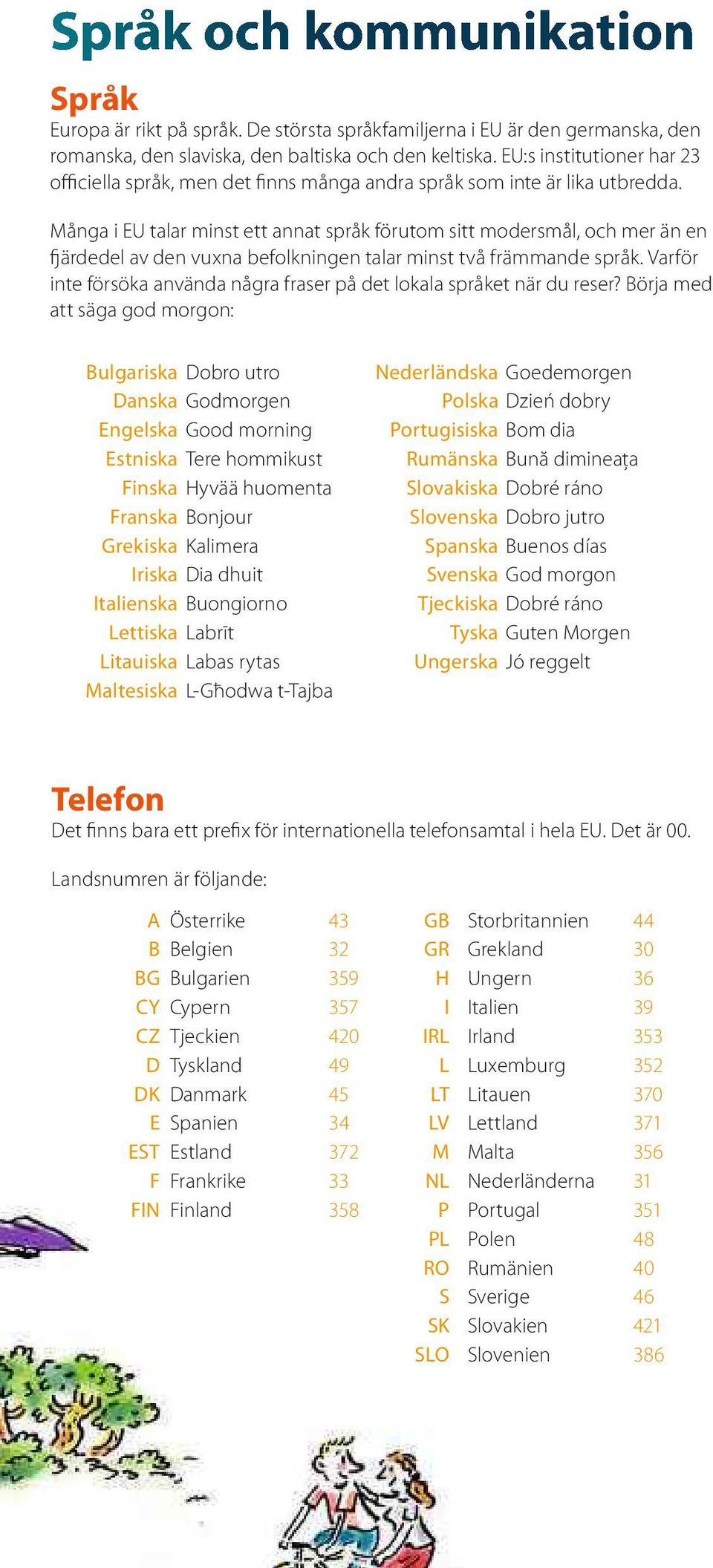 MångaiEUtalar minst ettannatspråk förutomsittmodersmål,och meränen fjärdedel av den vuxna befolkningen talar minst två främmande språk.