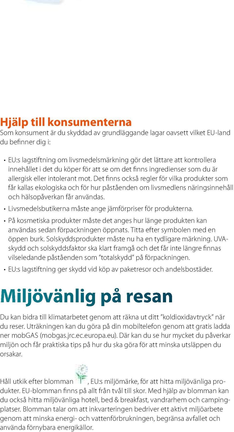 Det finns också regler för vilka produkter som fårkallas ekologiska ochför hurpåståendenomlivsmedlensnäringsinnehåll ochhälsopåverkanfår användas.