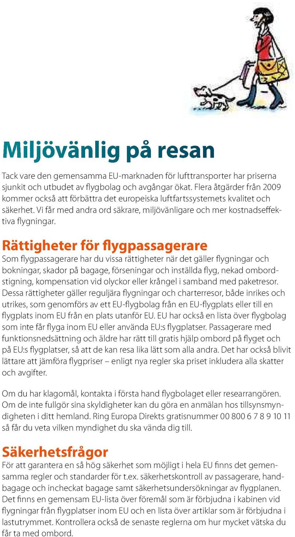 Rättigheter för flygpassagerare Somflygpassagerare hardu vissa rättigheter närdet gäller flygningar och bokningar, skadorpåbagage,förseningaroch inställdaflyg,nekad ombordstigning, kompensationvid