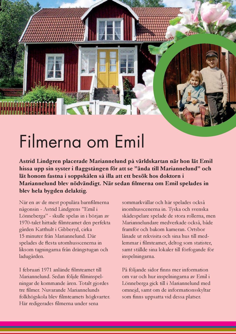 När en av de mest populära barnfilmerna någonsin - Astrid Lindgrens Emil i Lönneberga - skulle spelas in i början av 1970-talet hittade filmteamet den perfekta gården Katthult i Gibberyd, cirka 15
