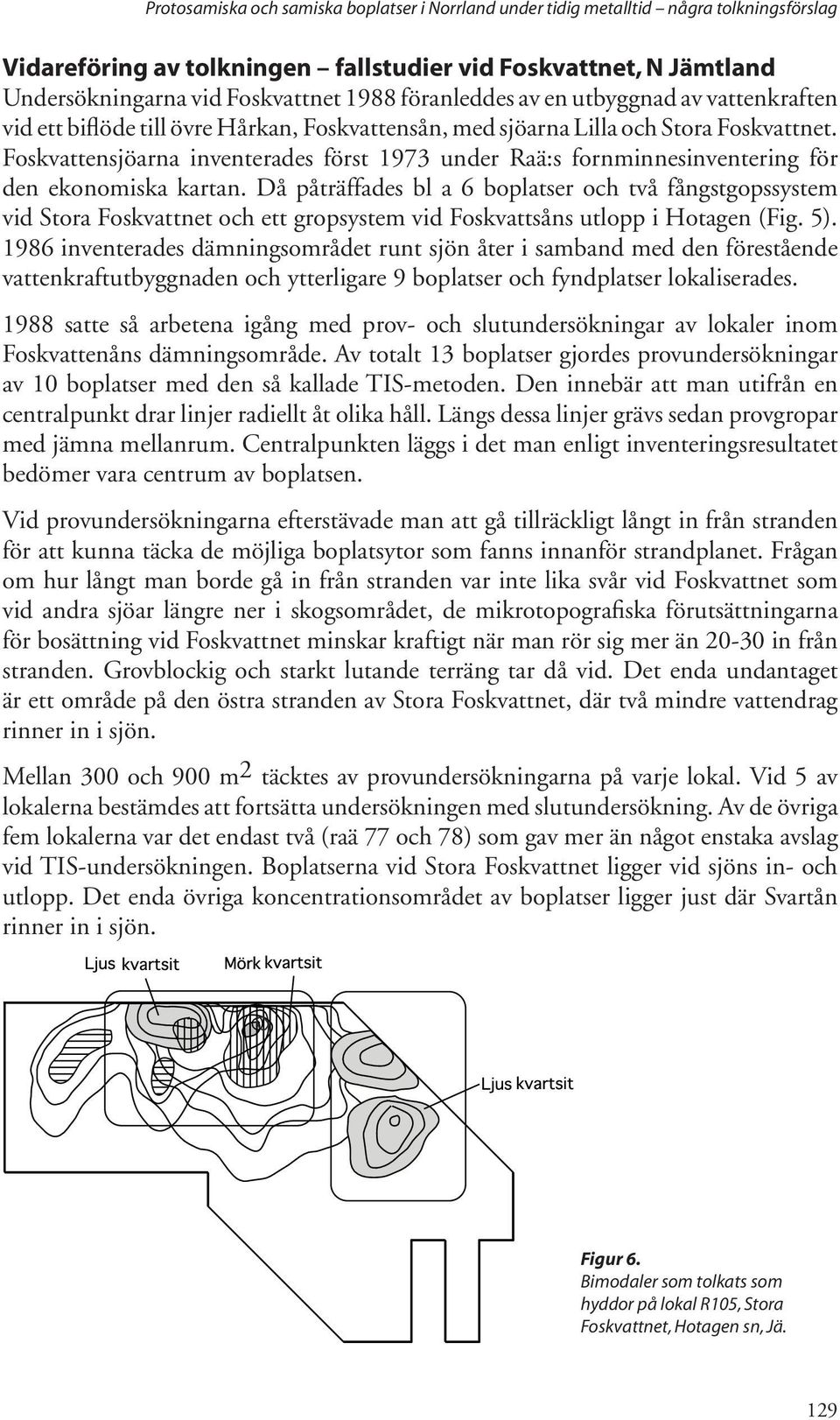 Foskvattensjöarna inventerades först 1973 under Raä:s fornminnesinventering för den ekonomiska kartan.