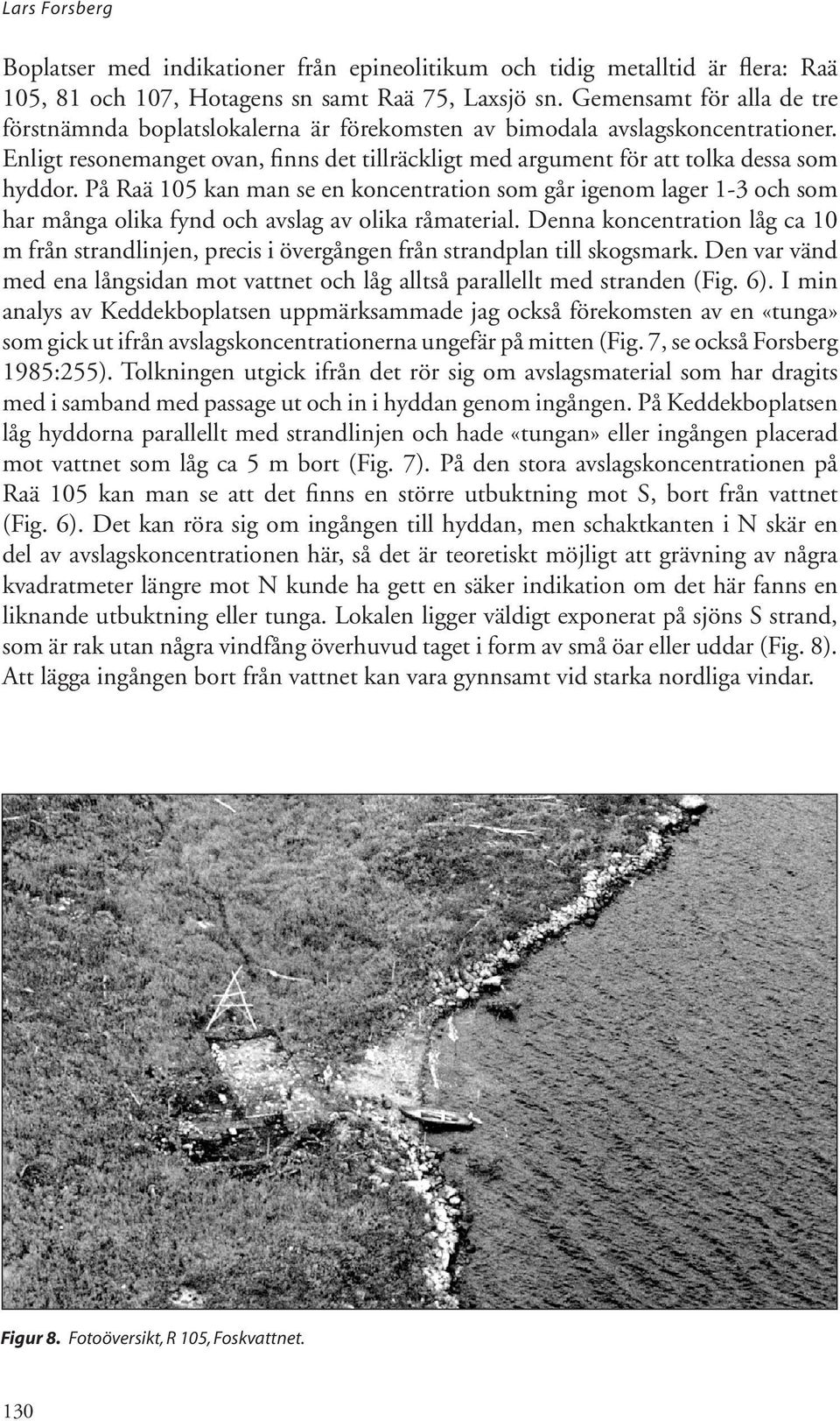 På Raä 105 kan man se en koncentration som går igenom lager 1-3 och som har många olika fynd och avslag av olika råmaterial.