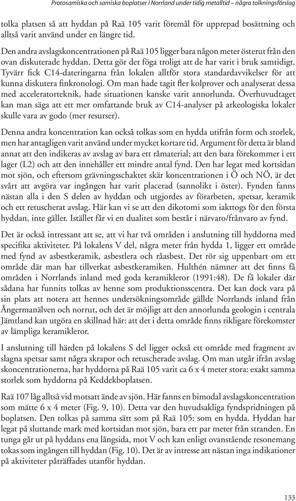 Tyvärr fick C14-dateringarna från lokalen alltför stora standardavvikelser för att kunna diskutera finkronologi.