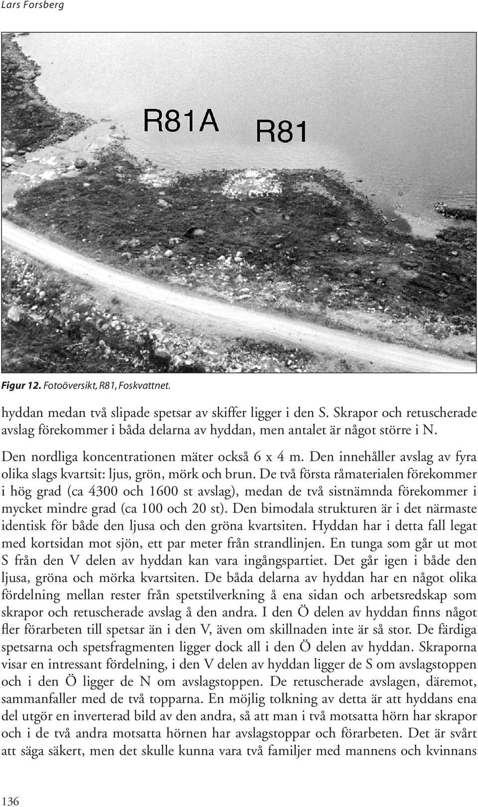 Den innehåller avslag av fyra olika slags kvartsit: ljus, grön, mörk och brun.