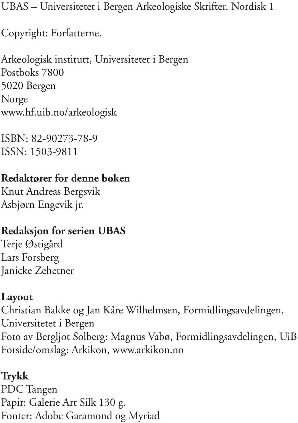 no/arkeologisk ISBN: 82-90273-78-9 ISSN: 1503-9811 Redaktører for denne boken Knut Andreas Bergsvik Asbjørn Engevik jr.
