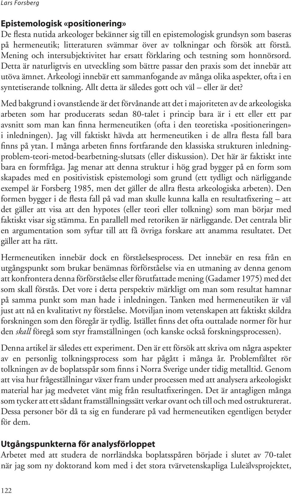 Arkeologi innebär ett sammanfogande av många olika aspekter, ofta i en syntetiserande tolkning. Allt detta är således gott och väl eller är det?