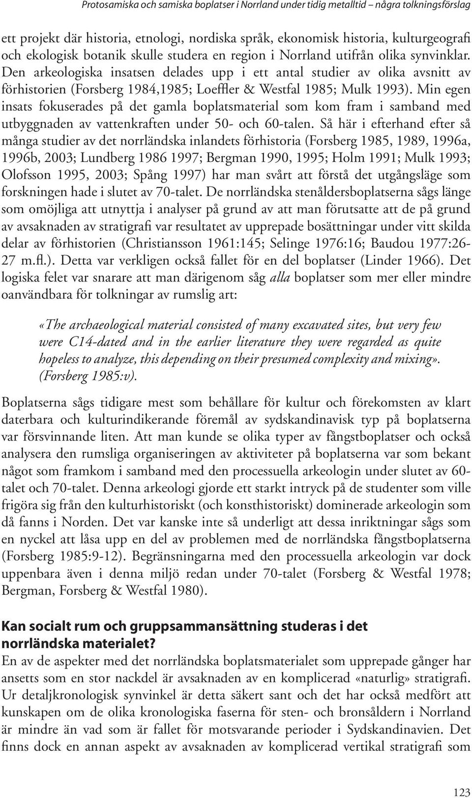 Den arkeologiska insatsen delades upp i ett antal studier av olika avsnitt av förhistorien (Forsberg 1984,1985; Loeffler & Westfal 1985; Mulk 1993).