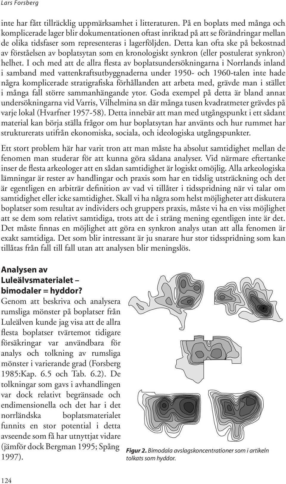 Detta kan ofta ske på bekostnad av förståelsen av boplatsytan som en kronologiskt synkron (eller postulerat synkron) helhet.