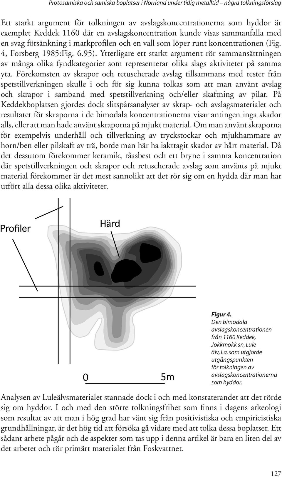 Ytterligare ett starkt argument rör sammansättningen av många olika fyndkategorier som representerar olika slags aktiviteter på samma yta.