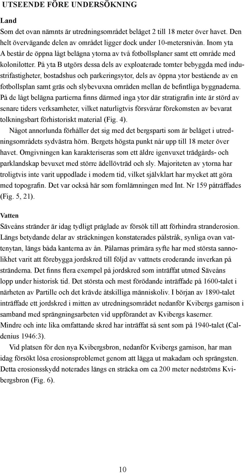 På yta B utgörs dessa dels av exploaterade tomter bebyggda med industrifastigheter, bostadshus och parkeringsytor, dels av öppna ytor bestående av en fotbollsplan samt gräs och slybevuxna områden