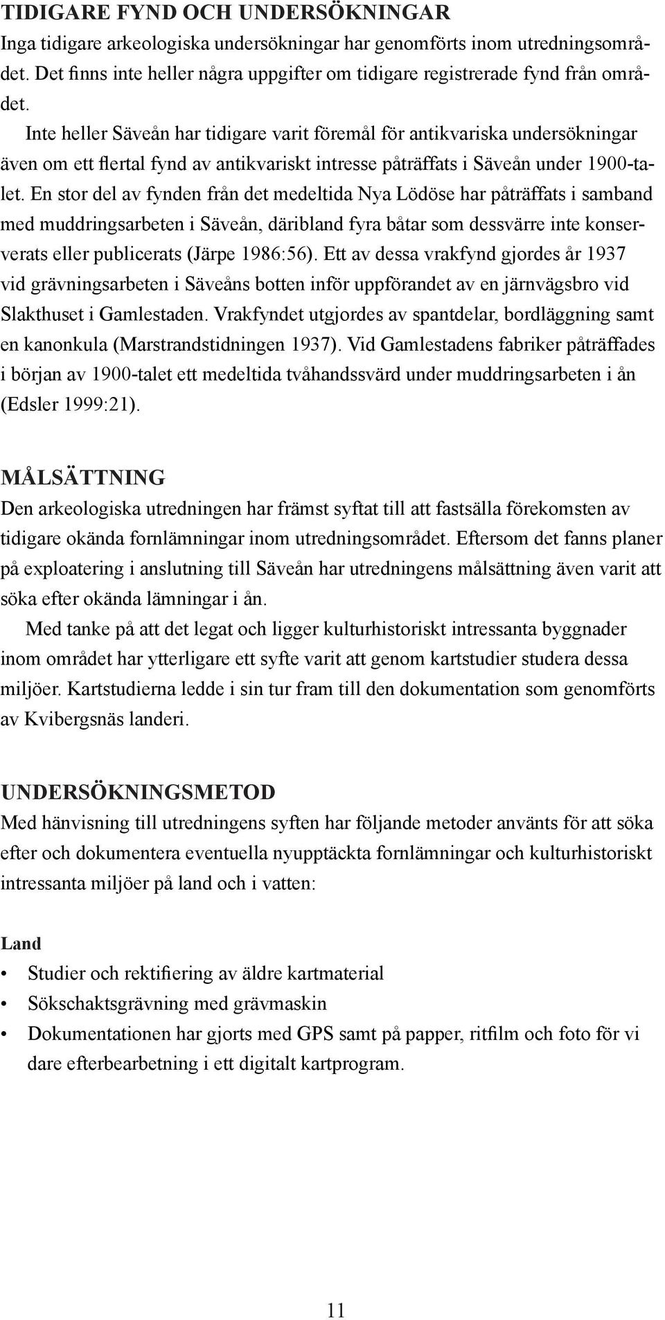 En stor del av fynden från det medeltida Nya Lödöse har påträffats i samband med muddringsarbeten i Säveån, däribland fyra båtar som dessvärre inte konserverats eller publicerats (Järpe 1986:56).