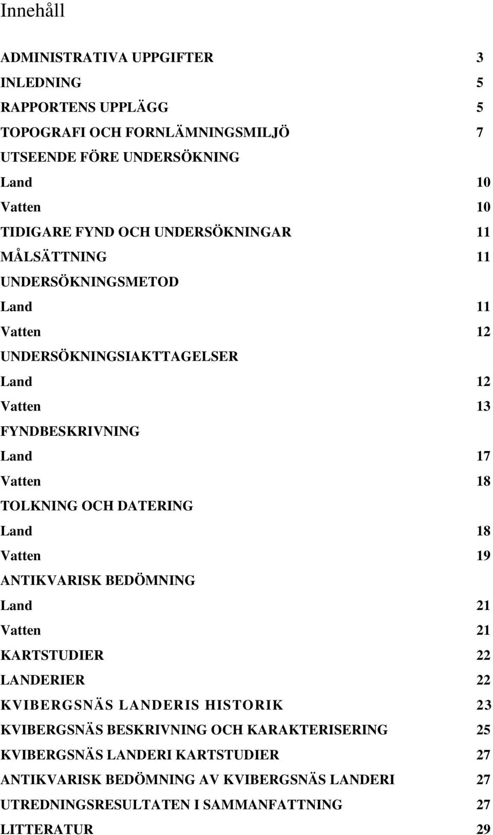 TOLKNING OCH DATERING Land 18 Vatten 19 ANTIKVARISK BEDÖMNING Land 21 Vatten 21 KARTSTUDIER 22 LANDERIER 22 KVIBERGSNÄS LANDERIS HISTORIK 23 KVIBERGSNÄS