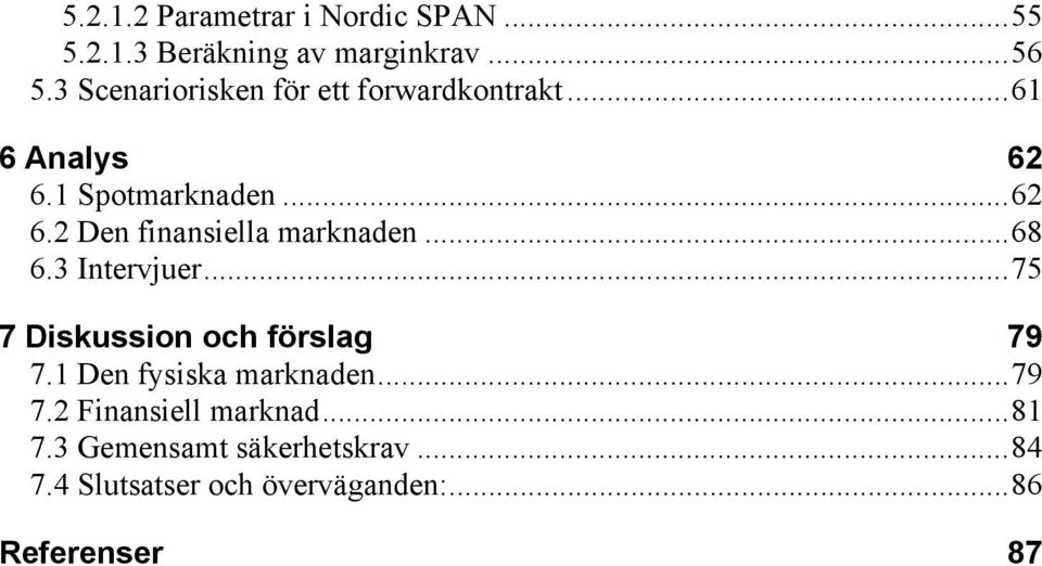 ..68 6.3 Intervjuer...75 7 Diskussion och förslag 79 7.1 Den fysiska marknaden...79 7.2 Finansiell marknad.