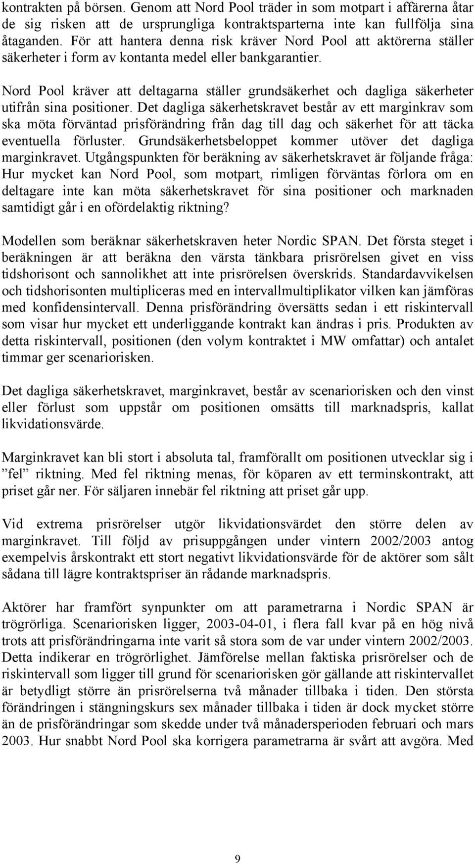 Nord Pool kräver att deltagarna ställer grundsäkerhet och dagliga säkerheter utifrån sina positioner.