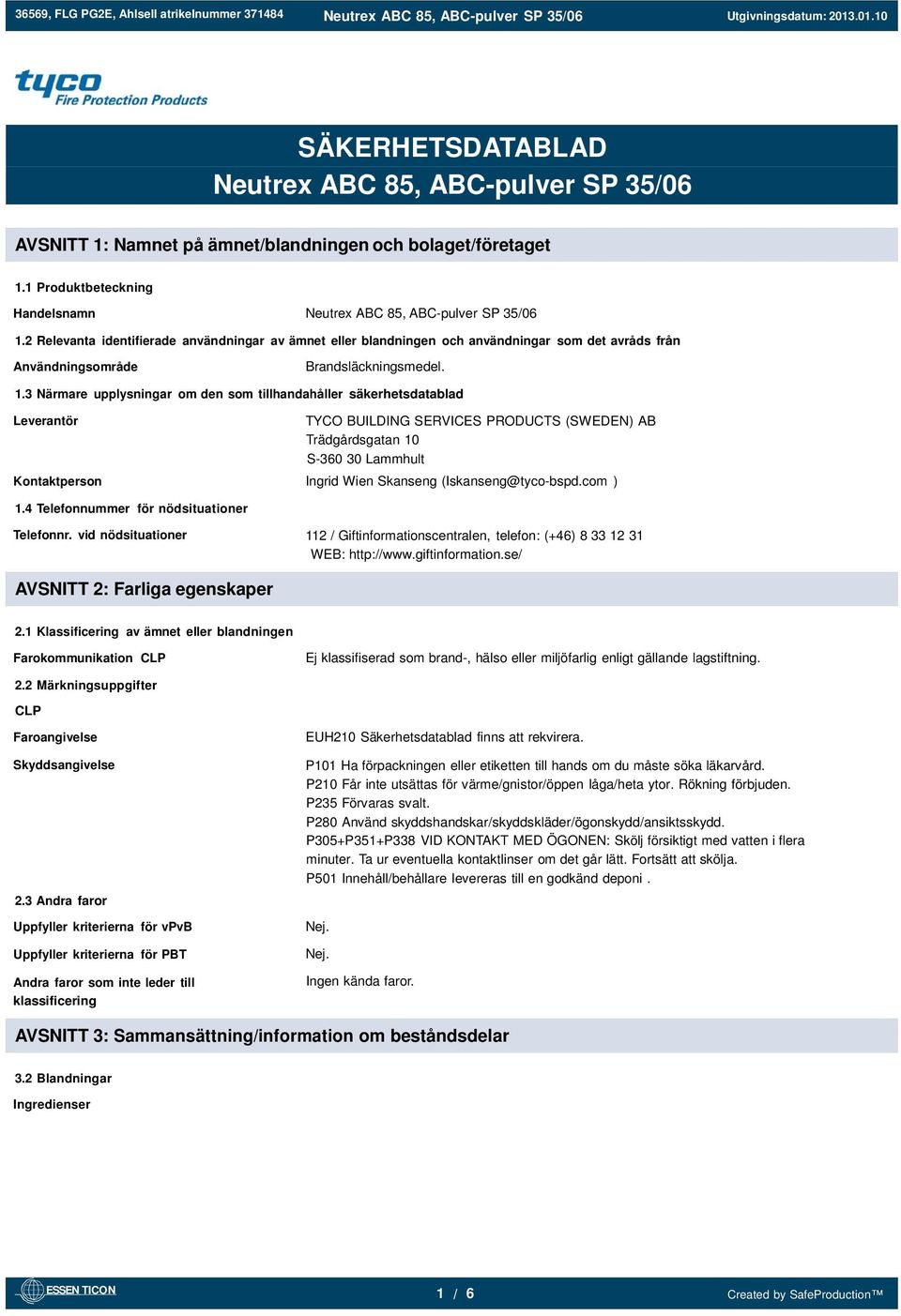 3 Närmare upplysningar om den som tillhandahåller säkerhetsdatablad Leverantör TYCO BUILDING SERVICES PRODUCTS (SWEDEN) AB Trädgårdsgatan 10 S-360 30 Lammhult Kontaktperson Ingrid Wien Skanseng