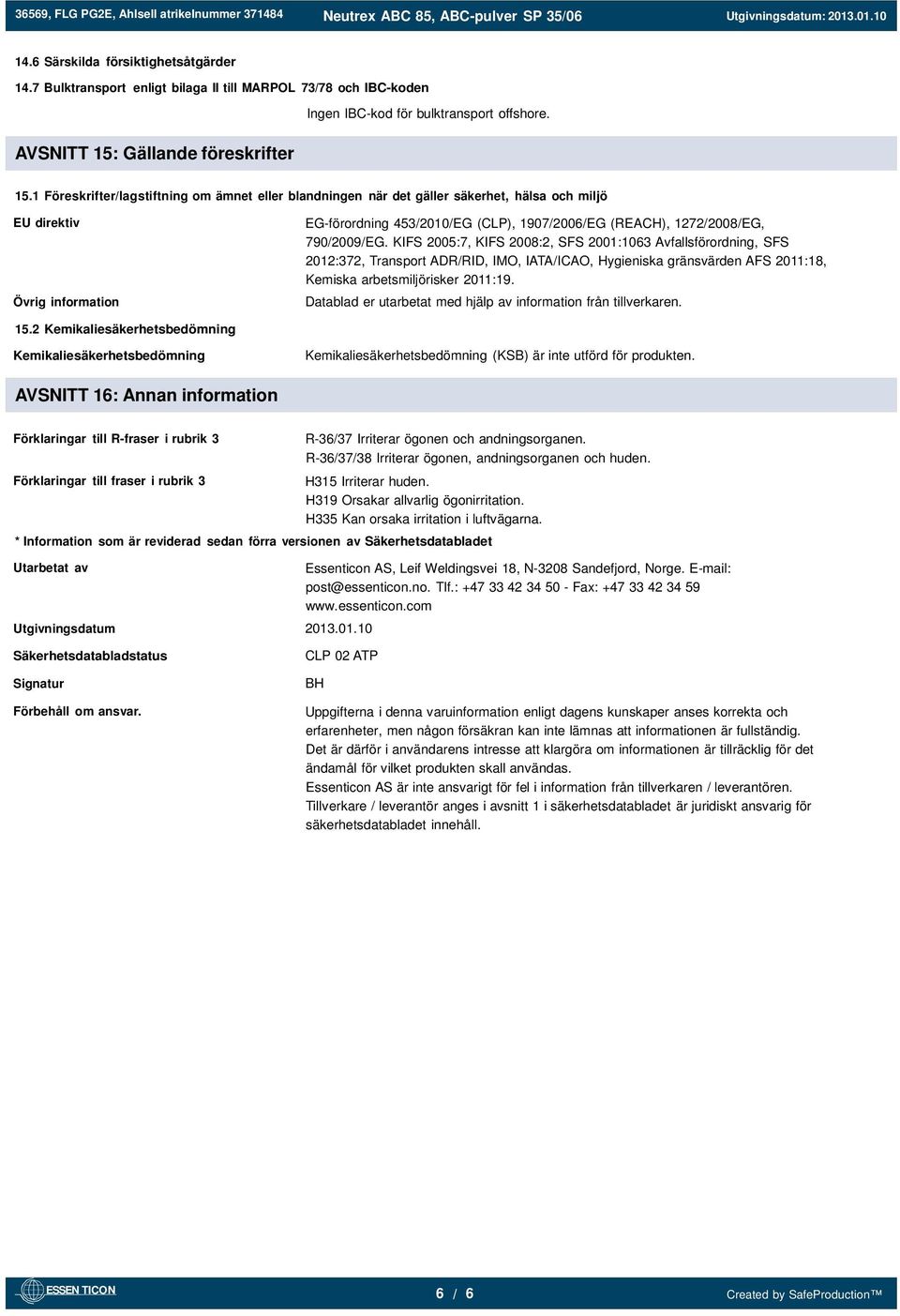 790/2009/EG. KIFS 2005:7, KIFS 2008:2, SFS 2001:1063 Avfallsförordning, SFS 2012:372, Transport ADR/RID, IMO, IATA/ICAO, Hygieniska gränsvärden AFS 2011:18, Kemiska arbetsmiljörisker 2011:19.