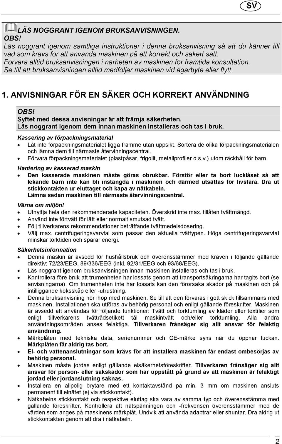 Förvara alltid bruksanvisningen i närheten av maskinen för framtida konsultation. Se till att bruksanvisningen alltid medföljer maskinen vid ägarbyte eller flytt. 1.