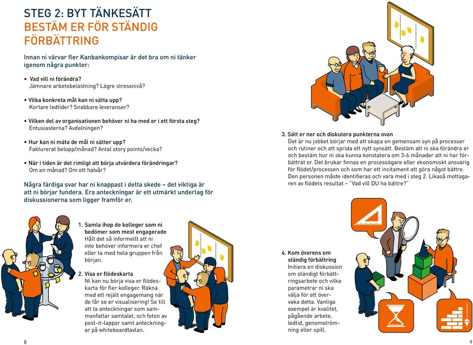 Hur kan ni mäta de mål ni sätter upp? Fakturerat belopp/månad? Antal story points/vecka? När i tiden är det rimligt att börja utvärdera förändringar? Om en månad? Om ett halvår?