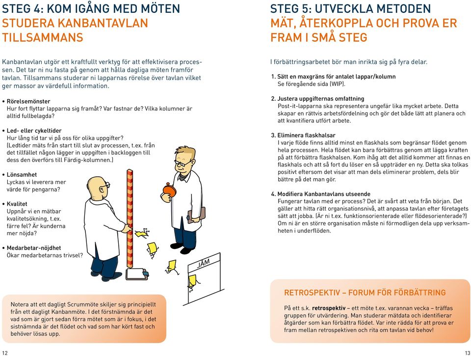 Rörelsemönster Hur fort flyttar lapparna sig framåt? Var fastnar de? Vilka kolumner är alltid fullbelagda? Led- eller cykeltider Hur lång tid tar vi på oss för olika uppgifter?