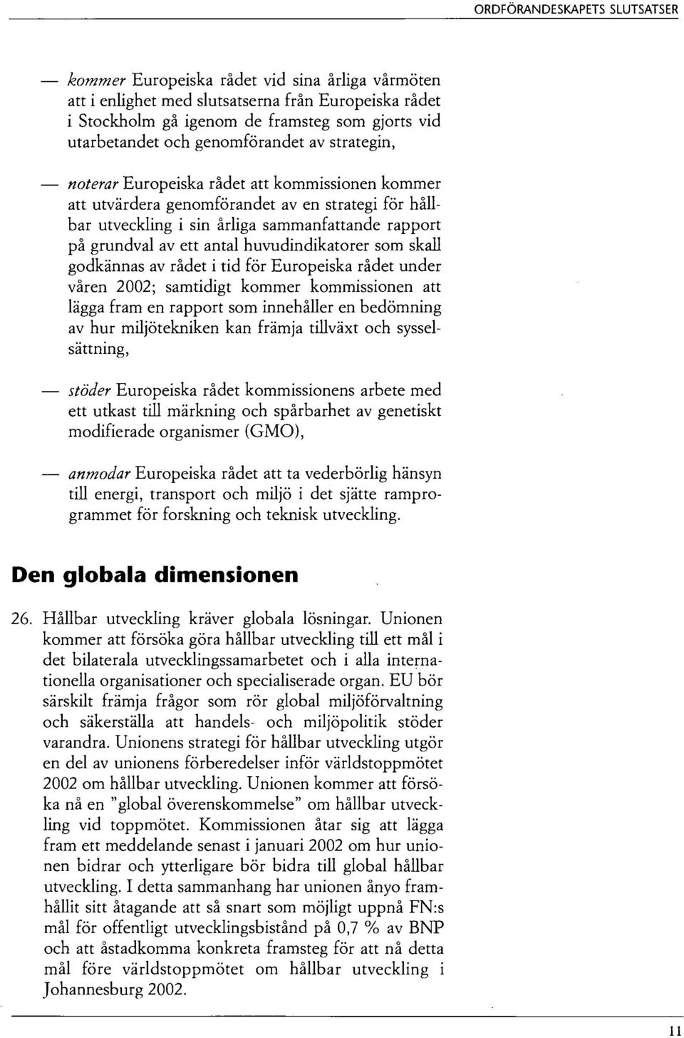 antal huvudindikatorer som skall godkännas av rådet i tid för Europeiska rådet under våren 2002; samtidigt kommer kommissionen att lägga fram en rapport som innehåller en bedömning av hur