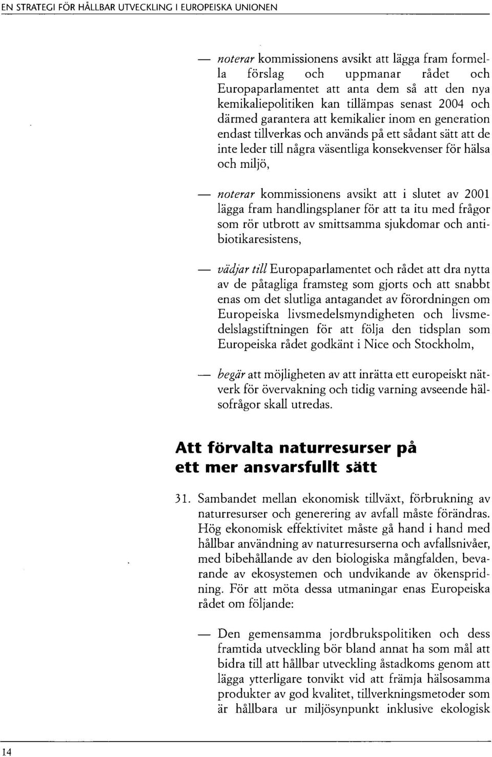 konsekvenser för hälsa och miljö, noterar kommissionens avsikt att i slutet av 2001 lägga fram handlingsplaner för att ta itu med frågor som rör utbrott av smittsamma sjukdomar och